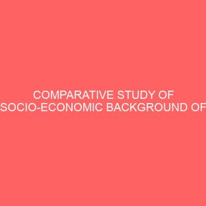 comparative study of socio economic background of parents towards their children in relation to academic performance 37647