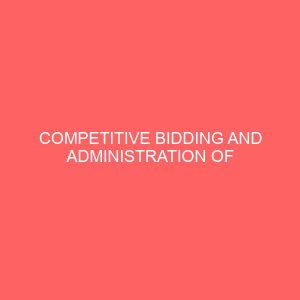 competitive bidding and administration of contract in public sector a study of ministry of works owerri imo state 106750