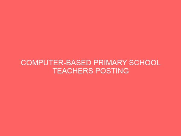 computer based primary school teachers posting system case study of abia state basic universal education board asubeb 24891