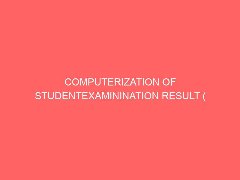 computerization of studentexaminination result a case study of kogi state polytechnic lokoja 12914
