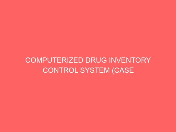 computerized drug inventory control system case study of gods own foundation hospital pharmacy section ikon 24888