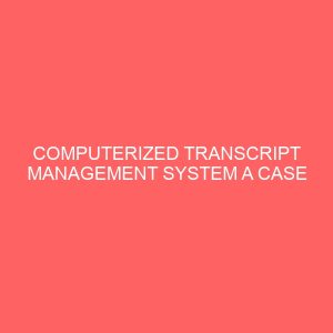 computerized transcript management system a case study of caritas university 28189