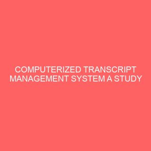 computerized transcript management system a study of delta state polytechnic 36507