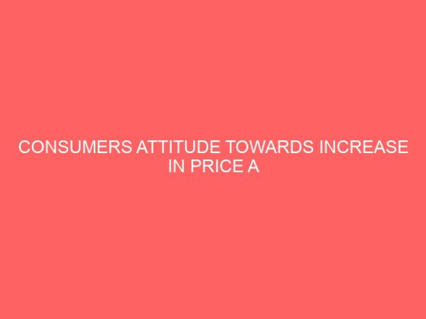 consumers attitude towards increase in price a case study of nigerian bottling company plc 35761