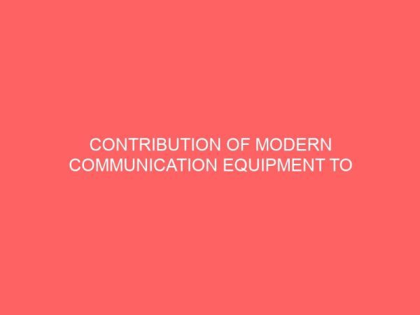 contribution of modern communication equipment to job efficiency of the secretary a case study of first bank of nigeria plc 27431