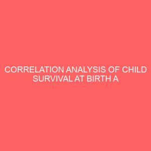 correlation analysis of child survival at birth a case study of osun state hospital asubiaro 35760