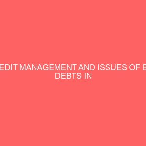 credit management and issues of bad debts in deposit money banks in nigeria a case study of access bank bida branch 18694