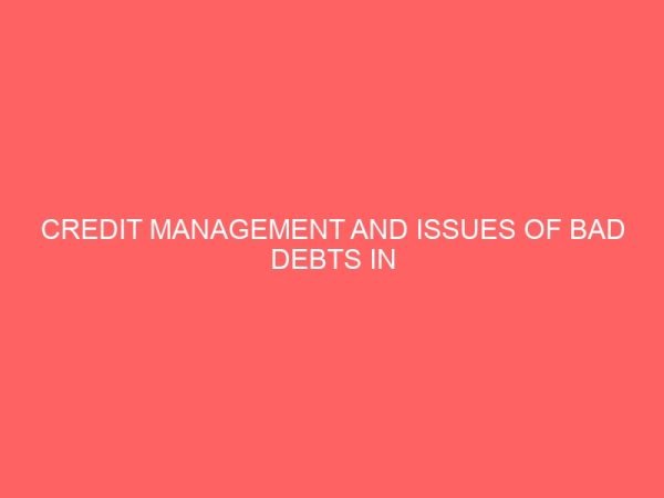 credit management and issues of bad debts in deposit money banks in nigeria a case study of access bank bida branch 18694