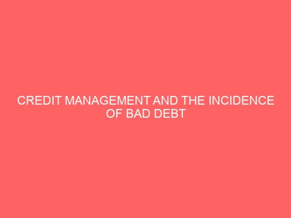 credit management and the incidence of bad debt in nigeria money deposit banks 18918
