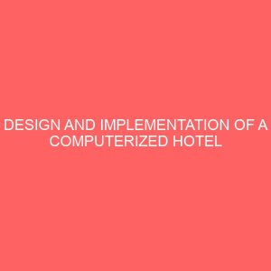 design and implementation of a computerized hotel business billing system a case study of modotel hotel limited enugu 2 25489