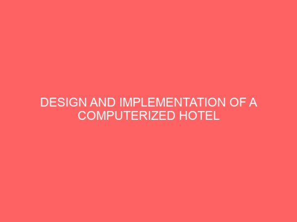 design and implementation of a computerized hotel business billing system a case study of modotel hotel limited enugu 12924