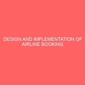 design and implementation of airline booking system a case study of aero airlines nig ltd 29241