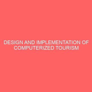 design and implementation of computerized tourism information system a case study of enugu state tourism board 25690
