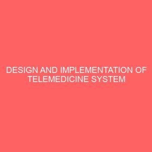 design and implementation of telemedicine system a case study aminu kano teaching hospital 23149