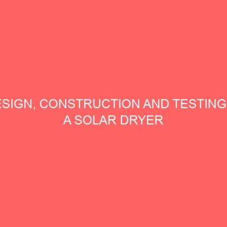 design construction and testing of a solar dryer 18465