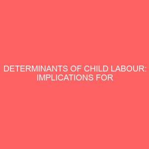determinants of child labour implications for universal basic education in junior secondary schools in abakaliki urban ebonyi state 32352