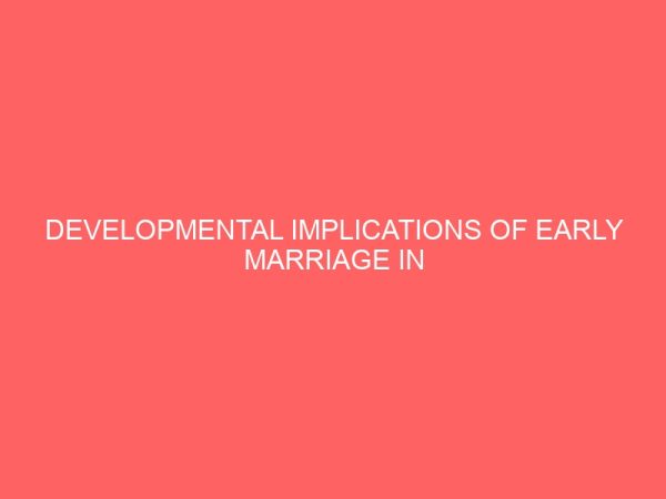 developmental implications of early marriage in nigera a study of uzo uwani local government area 13015