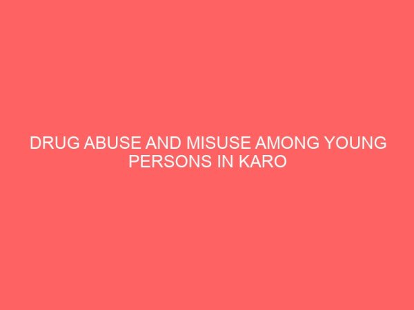 drug abuse and misuse among young persons in karo behavioural center fact abuja 30596