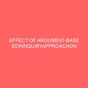 effect of argument base edinnquiryapproachon acquisit tion ofskills and interest in biol logy 13576