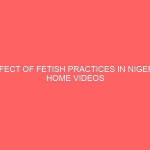 effect of fetish practices in nigeria home videos on the viewing habits of youths in warri 42114
