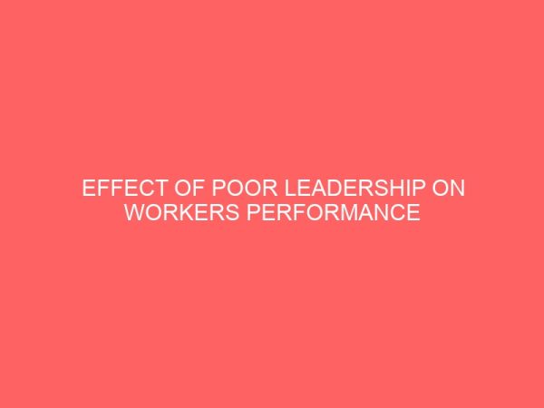 effect of poor leadership on workers performance in ministries in nigeria 39636