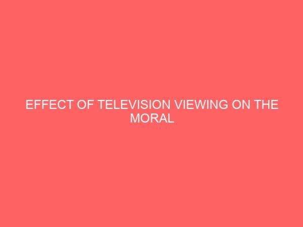 effect of television viewing on the moral behaviour of nigerian children a study of gaius benton schools 13129