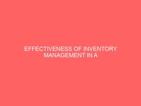 effectiveness of inventory management in a manufacturing company a case study of ama greenfield breweries plc enugu nigeria 25961