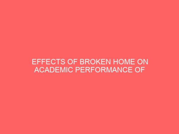 effects of broken home on academic performance of secondary school students 30350
