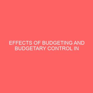 effects of budgeting and budgetary control in extracting industry a case study of shell corperation of nigeria 25869