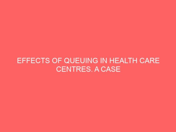 effects of queuing in health care centres a case study of the outpatient department of the federal medical centre benue state 13534