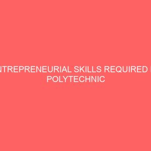 entrepreneurial skills required by polytechnic otm graduates for small scale businesses 40389