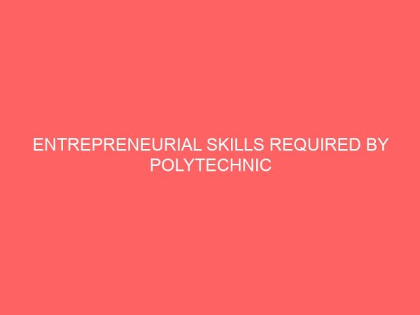 entrepreneurial skills required by polytechnic otm graduates for small scale businesses 40389