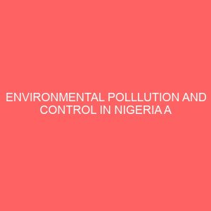 environmental polllution and control in nigeria a critical appraisal of pollution by oil companies 32056