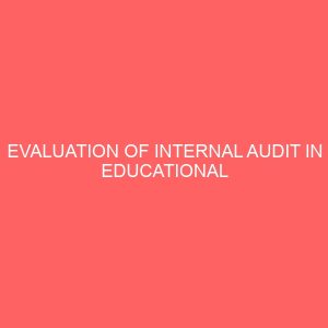evaluation of internal audit in educational institutions a case study of federal university of technology minna nigeria 18064