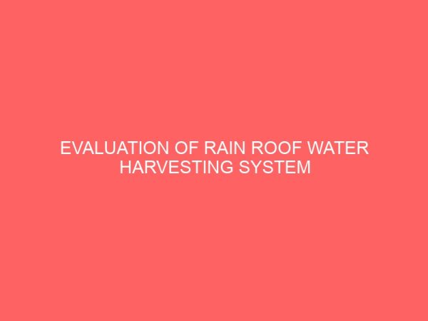 evaluation of rain roof water harvesting system in some rural areas in imo state 19228