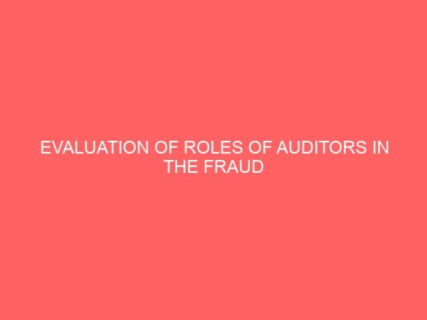 evaluation of roles of auditors in the fraud detection and investigation in nigerian industries 12977