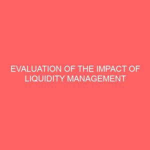 evaluation of the impact of liquidity management on banks performance in nigeria a case study of uba 18741