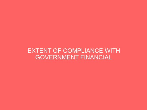 extent of compliance with government financial regulations in local government administration in imo state 13560