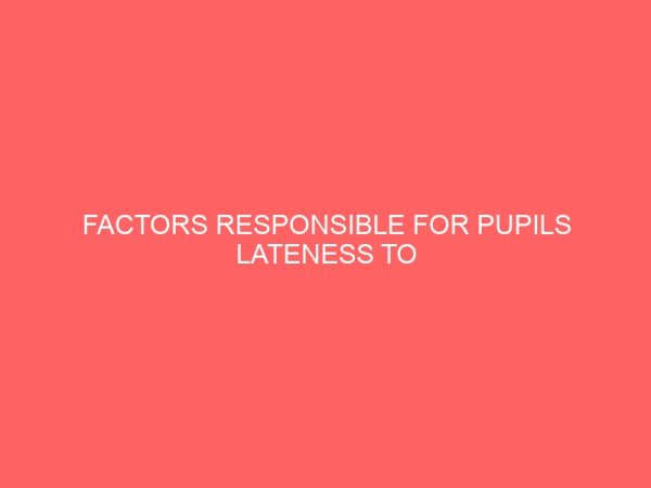 factors responsible for pupils lateness to schools a case study of makurdi local government area of benue state nigeria 30418