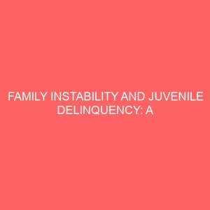 family instability and juvenile delinquency a study of owerri municipality 12978