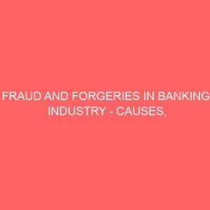 fraud and forgeries in banking industry causes effects and the way forward 18602
