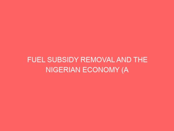 fuel subsidy removal and the nigerian economy a case study of abakiliki local government area ebonyi state 2 40041