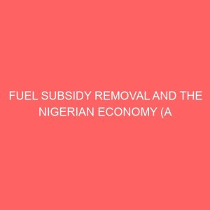 fuel subsidy removal and the nigerian economy a case study of abakiliki local government area ebonyi state 13333