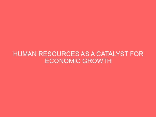 human resources as a catalyst for economic growth and development in nigeria a case study of abuja municipal area council 35817