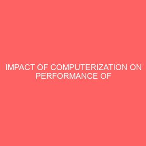 impact of computerization on performance of public sector accounting a case study of niger state ministry of finance minna nigeria 17893