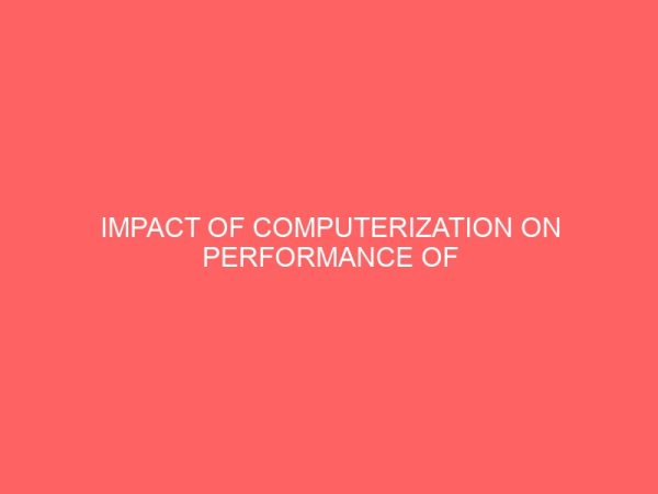 impact of computerization on performance of public sector accounting a case study of niger state ministry of finance minna nigeria 17893