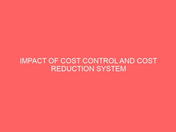 impact of cost control and cost reduction system on the profitability of an organization in nigeria 17738