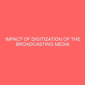 impact of digitization of the broadcasting media in nigeria a study of nigeria television authority nta 32938