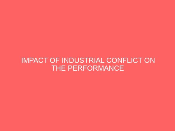 impact of industrial conflict on the performance of workers in the government parastatal a case study of nigeria national petroleum corporation nnpc 40032
