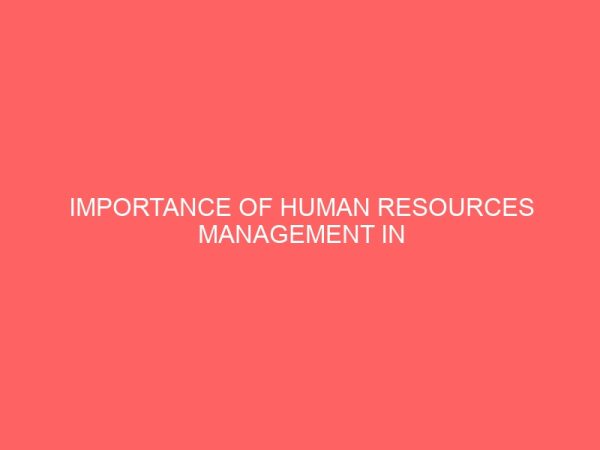 importance of human resources management in promoting employees performancea case study of first bank ikeja lagos state 2 13892